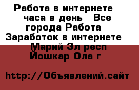 Работа в интернете 2 часа в день - Все города Работа » Заработок в интернете   . Марий Эл респ.,Йошкар-Ола г.